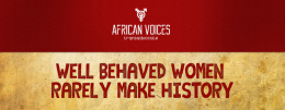 African Voices: Well behaved women rarely make history